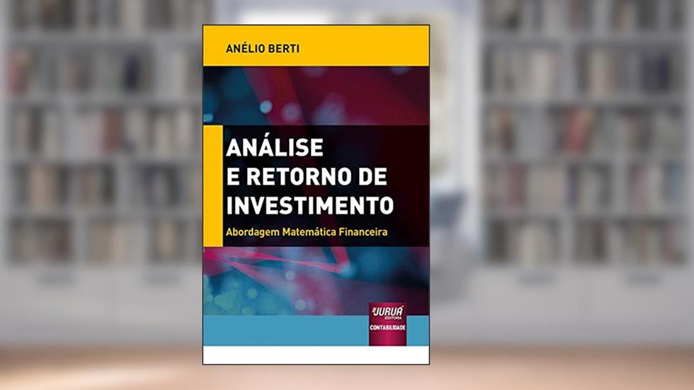 Análise e Retorno de Investimento - Abordagem Matemática Financeira, do autor Anélio Berti