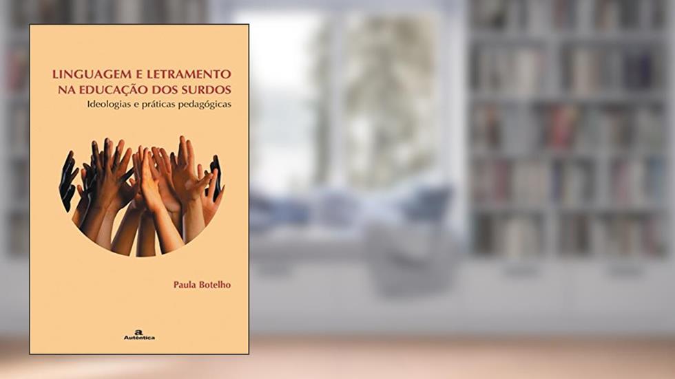 Linguagem e letramento na educação dos surdos: Ideologias e Práticas Pedagógicas, do autor Paula Botelho