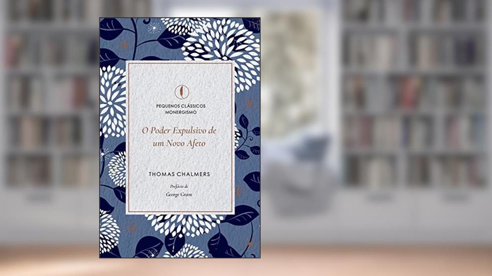 O Poder Expulsivo de Um Novo Afeto, do autor Thomas Chalmers