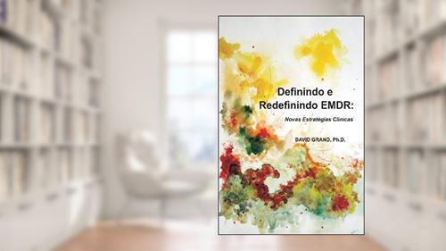 Capa de Definindo e Redefinindo EMDR: Novas Estratégias Clínicas, do autor David Grand Phd