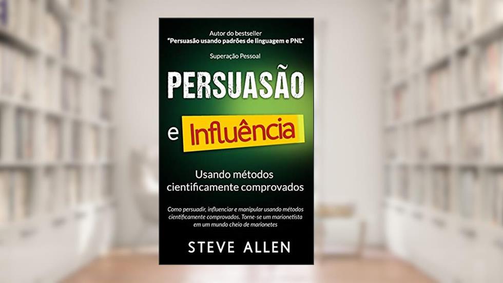 Superação Pessoal: Persuasão e influência usando métodos cientificamente comprovados: Como persuadir, influenciar e manipular. Torne-se um marionetista em um mundo cheio de marionetes (1), do autor Steve Allen