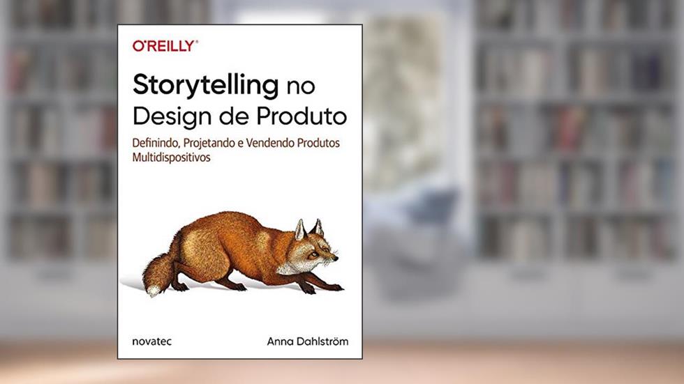 Storytelling no Design de Produto: Definindo, Projetando e Vendendo Produtos Multidispositivos, do autor Anna Dahlström