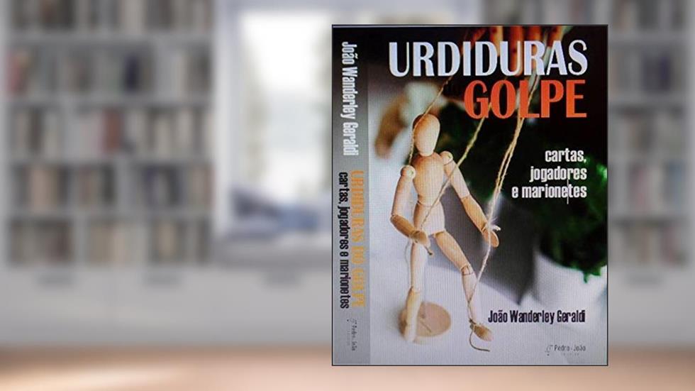 URDIDURAS DO GOLPE: CARTAS. JOGADORES E MARIONETES, do autor João Wanderley Geraldi