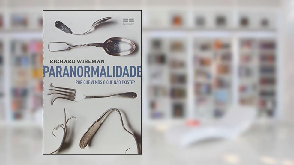 Paranormalidade: Por que vemos o que não existe: Por que vemos o que não existe, do autor Richard Wiseman