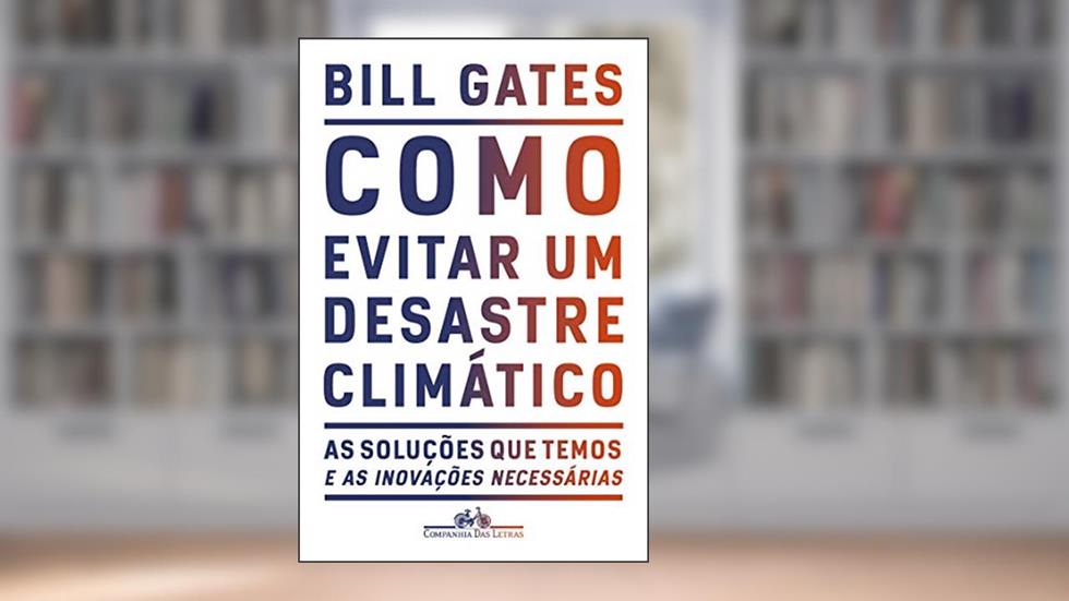 Como evitar um desastre climático: As soluções que temos e as inovações necessárias, do autor Bill Gates