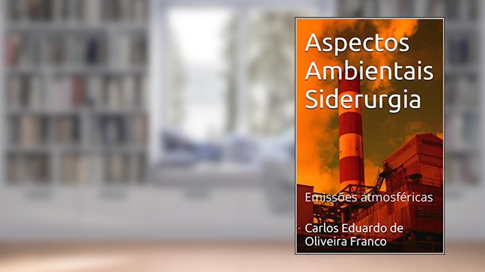 Aspectos Ambientais Siderurgia: Emissões atmosféricas, do autor Carlos Eduardo de Oliveira Franco