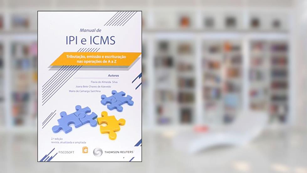 Manual de IPI e ICMS. Tributação, Emissão e Escrituração nas Operações de a a Z, do autor Vários Autores
