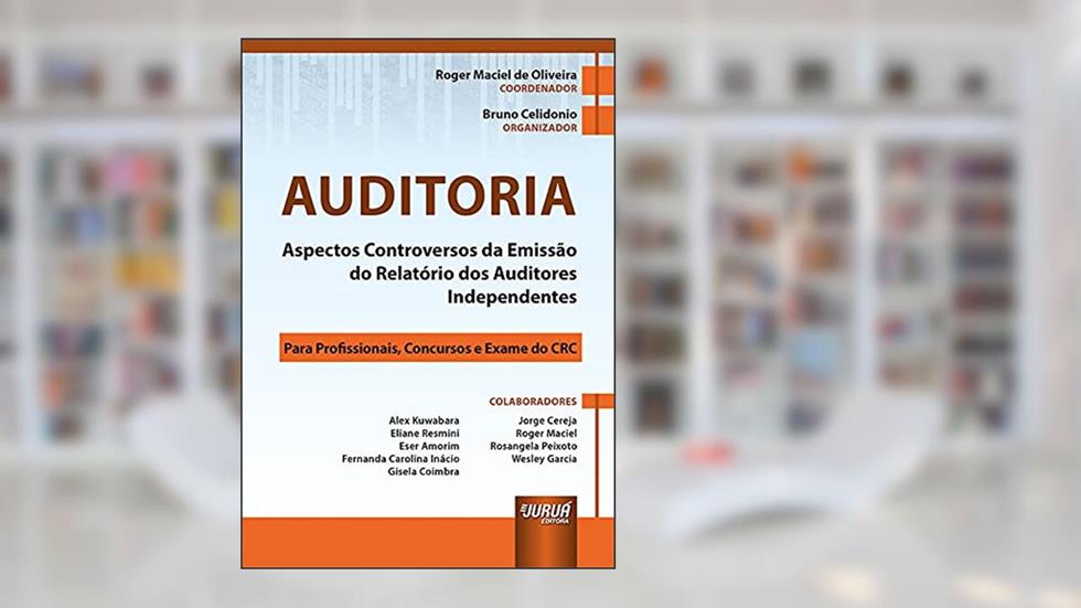 Auditoria - Aspectos Controversos da Emissão do Relatório dos Auditores Independentes - Para Profissionais, Concursos e Exame do CRC, do autor Coordenador: Roger Maciel de Oliveira - Organizador: Bruno Celidonio
