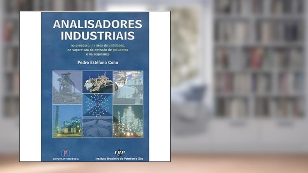 Analisadores Industriais: no Processo, na área de Utilidades, na Supervisão da Emissão de Poluentes e na Segurança, do autor Pedro Estéfano Cohn