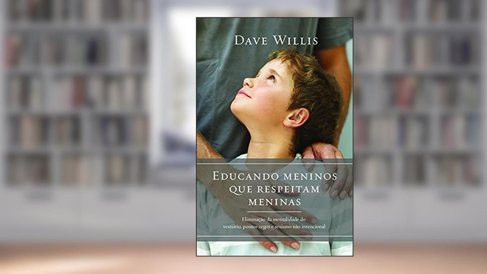Educando Meninos que Respeitam Meninas, do autor Dave Willis