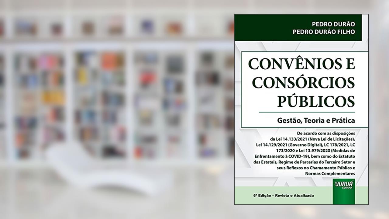 Convênios e Consórcios Públicos - Gestão, Teoria e Prática, do autor Pedro Durão e Pedro Durão Filho