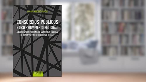 Capa de Consórcios Públicos e Desenvolvimento Regional: a Experiência do Primeiro Consórcio Público de Desenvolvimento Regional do País, do autor Viviane Macedo Garcia