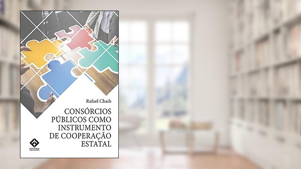 Consórcios Públicos como Instrumento de Cooperação Estatal : Efetivação de Serviços Públicos, do autor Rafael Chaib