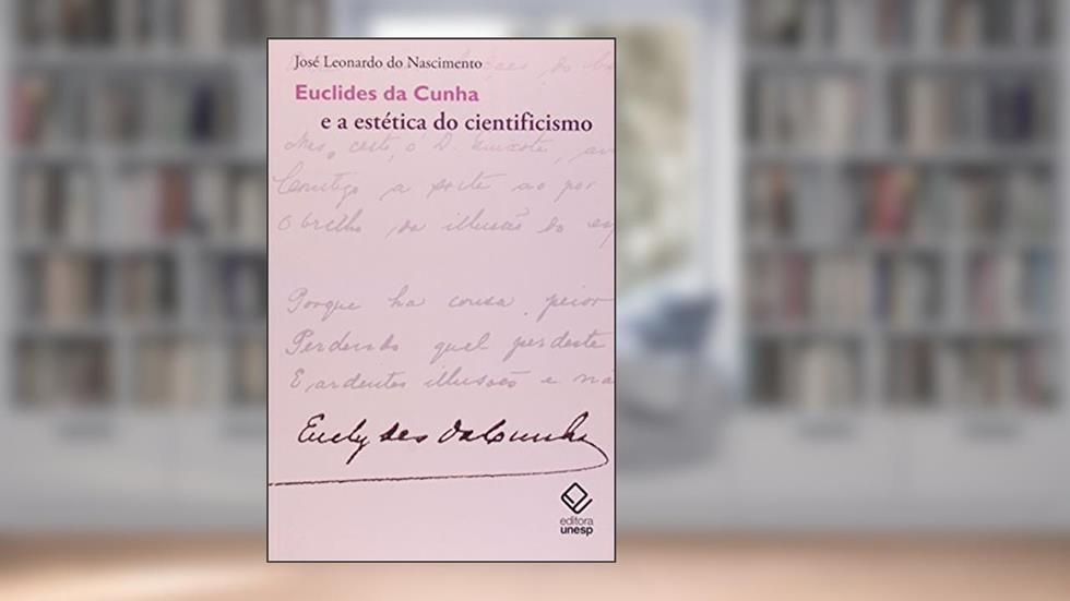 Euclides da Cunha e a estética do cientificismo, do autor José Leonardo do Nascimento
