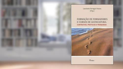 Capa de Formação de Formadores e Cursos de Licenciatura. Contextos, Práticas e Pesquisas, do autor Laurizete Ferragut Passos