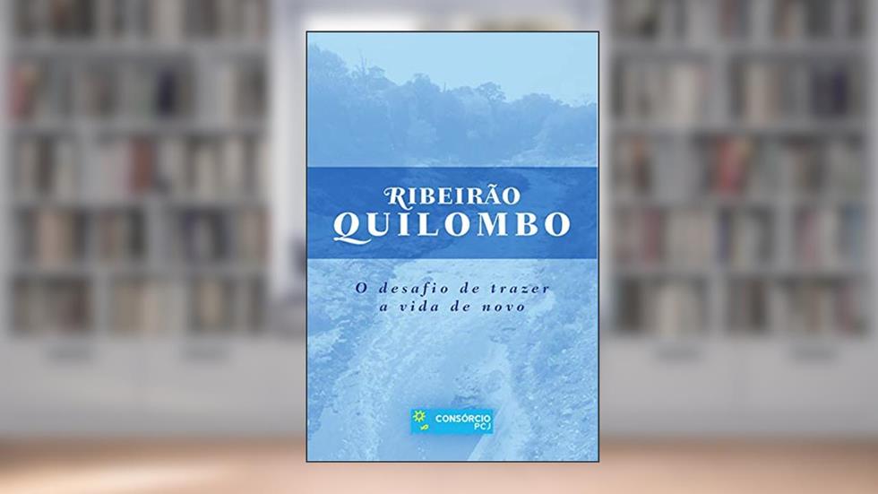 Ribeirão Quilombo: O desafio de trazer a vida de novo, do autor Consórcio PCJ