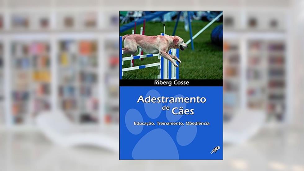 Adestramento de cães: educação, treinamento, obediência, do autor Riberg Cosse