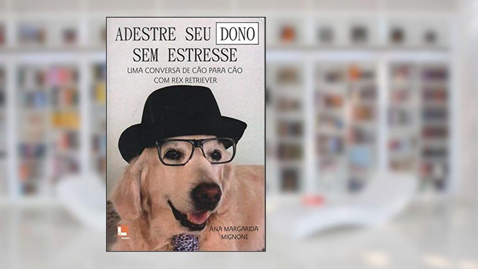Adestre Seu Dono sem Estresse. Uma Conversa de Cão Para Cão com Rex Retriever, do autor Ana Margarida Mignone