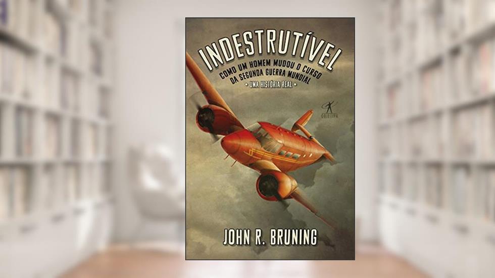 Indestrutível: Como um homem mudou o curso da Segunda Guerra Mundial, do autor John R. Bruning