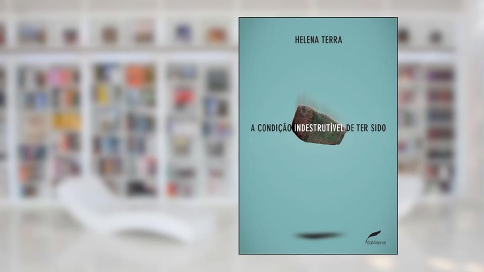 A condição indestrutível de ter sido, do autor Helena Terra