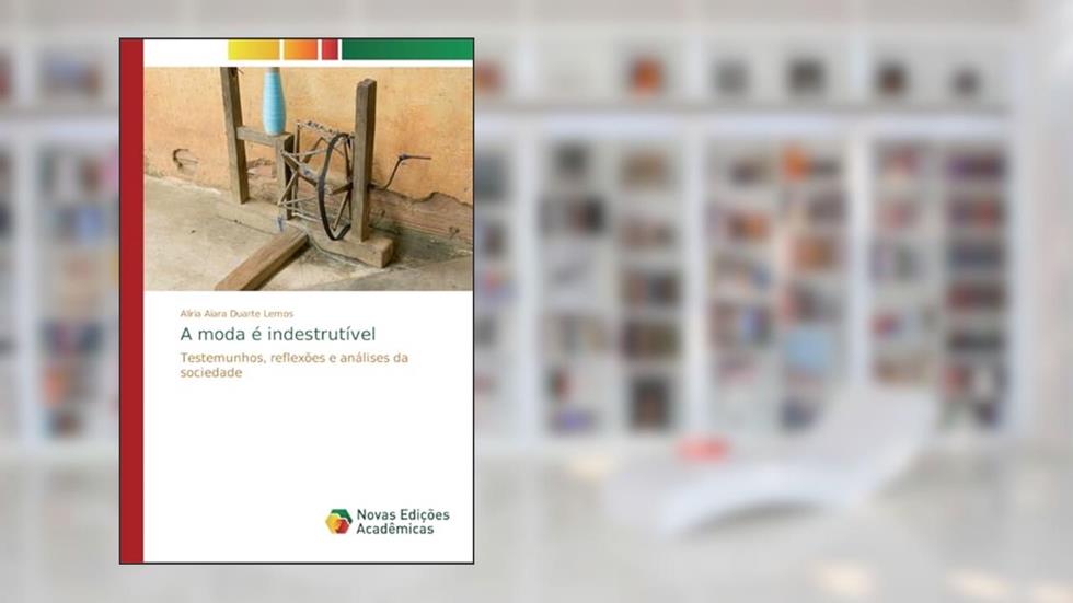 A moda é indestrutível: Testemunhos, reflexões e análises da sociedade, do autor Alíria Aiara Duarte Lemos