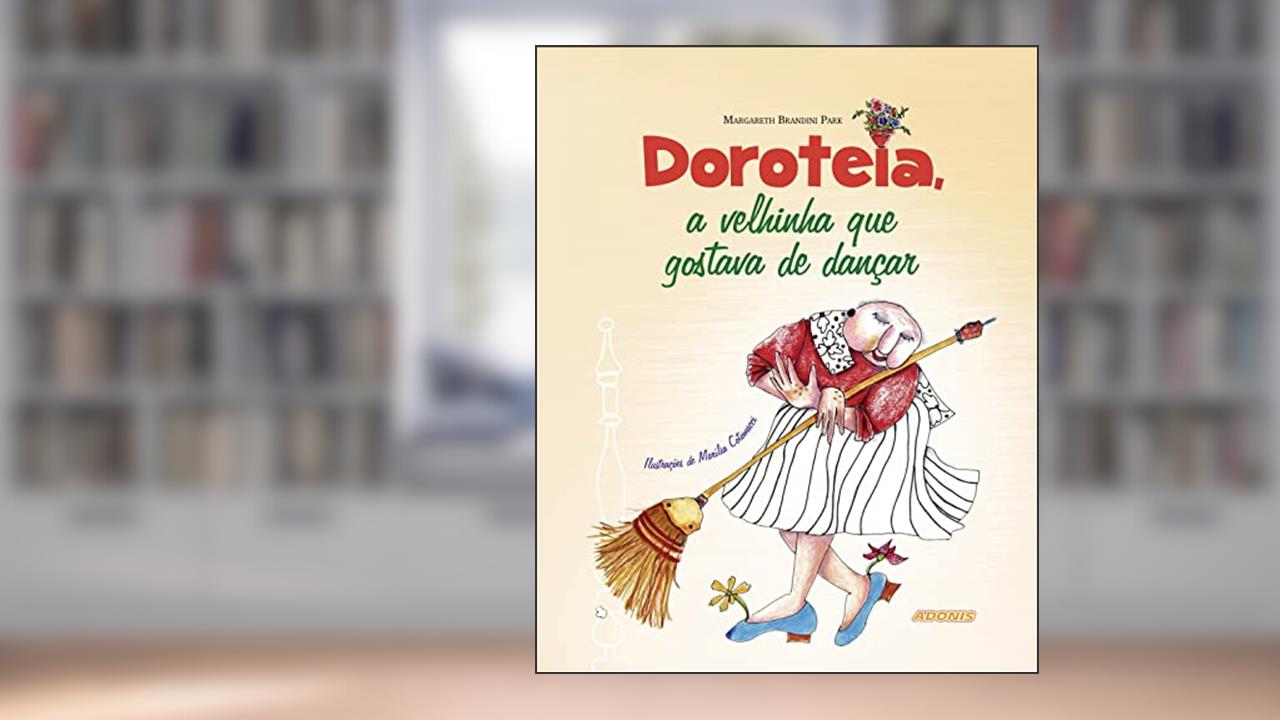 Doroteia, a Velhinha que Gostava de Dançar, do autor Margareth Brandini Park