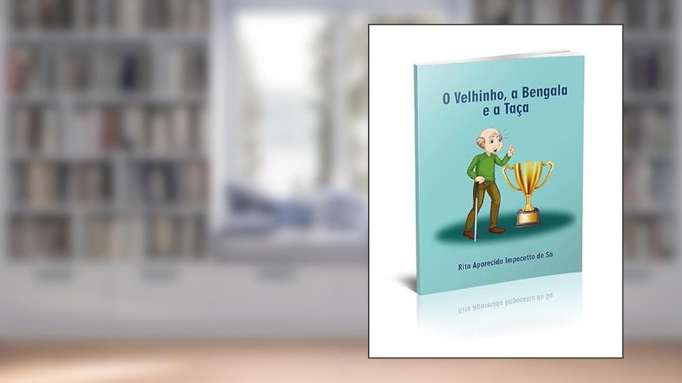 O VELHINHO, A BENGALA E A TAÇA, do autor Rita Aparecida Impocetto De Sá