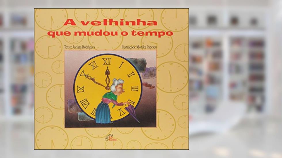 A Velhinha Que Mudou O Tempo, do autor Mônica Popescu