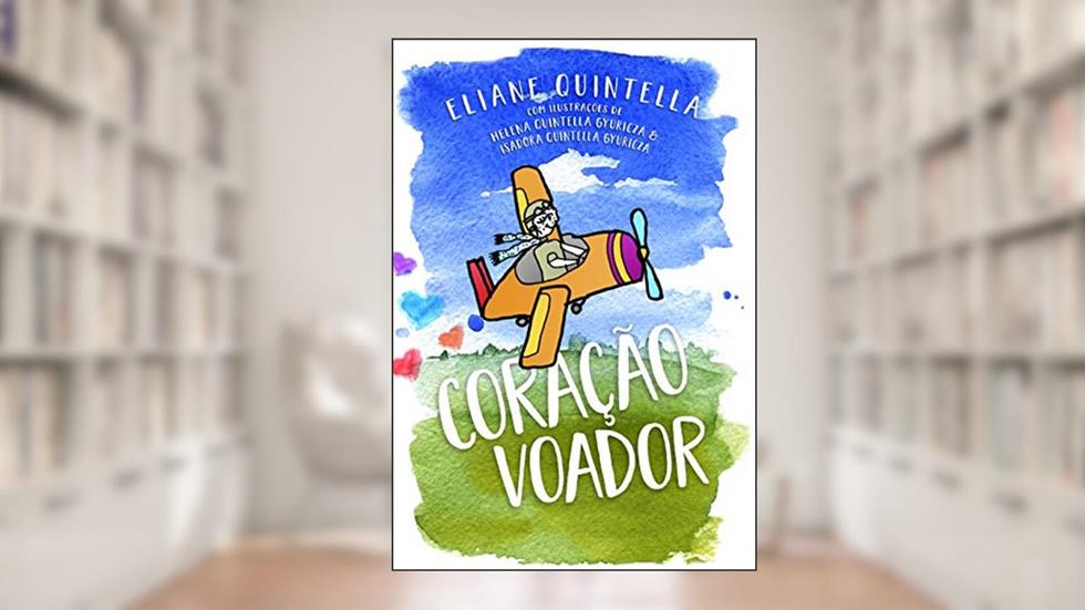 Coração Voador: Para crianças de todas as idades até as bem velhinhas, do autor Eliane Quintella
