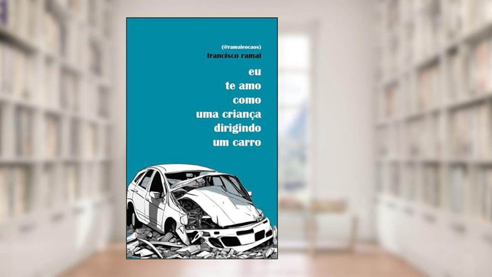 Eu te amo como uma criança dirigindo um carro, do autor Francisco Ramai