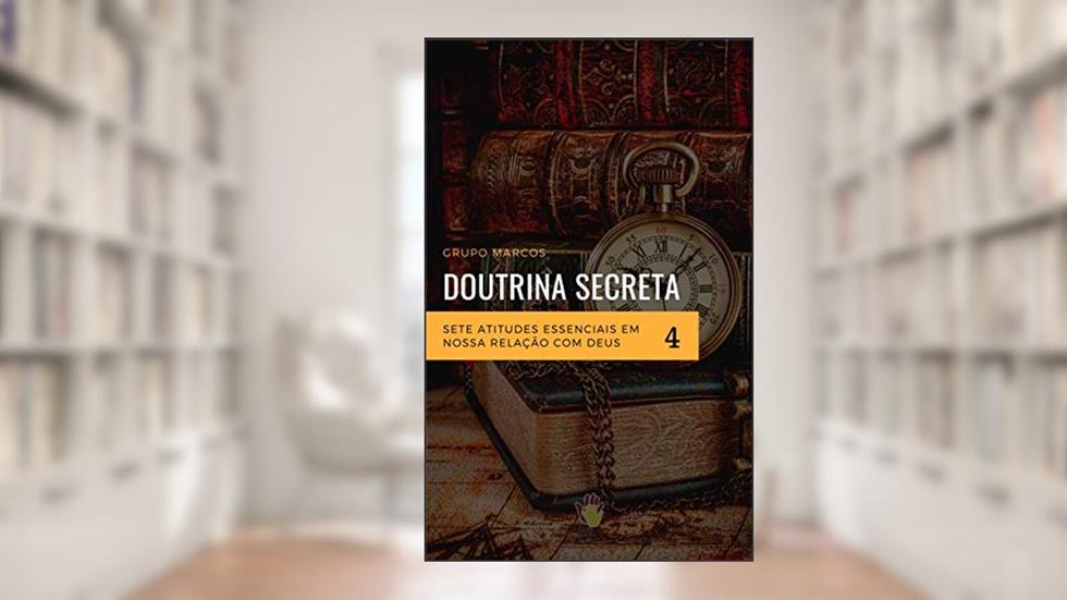 Sete atitudes essenciais em nossa relação com Deus (Doutrina Secreta Livro 4), do autor Grupo Marcos