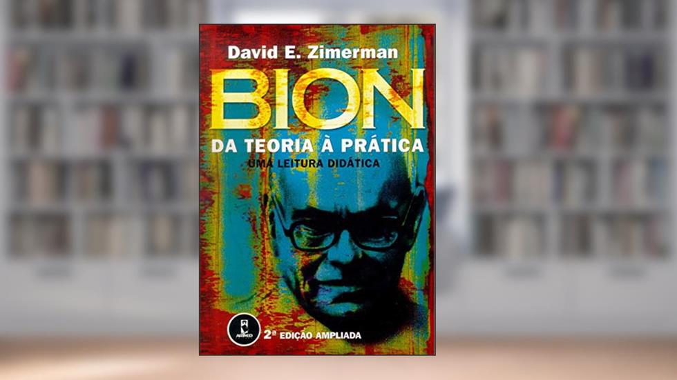 Bion: Da Teoria à Prática - Uma Leitura Didática, do autor David E. Zimerman
