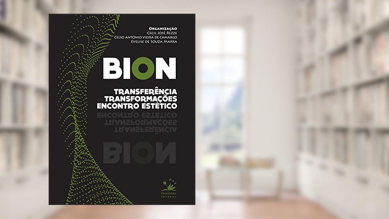 Bion: Transferência, transformações e encontro estético, do autor Cecil Jose Rezze; Celso Antonio Vieira de Camargo; Evelise de Souza Marra