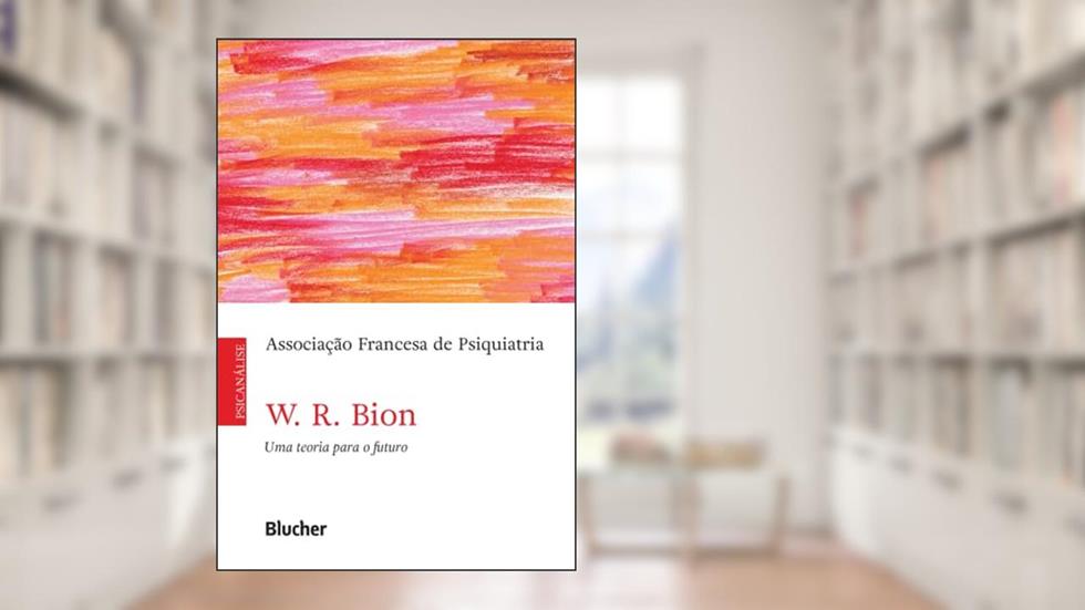 W. R. Bion, uma Teoria Para o Futuro, do autor Association Française de Psychiatrie