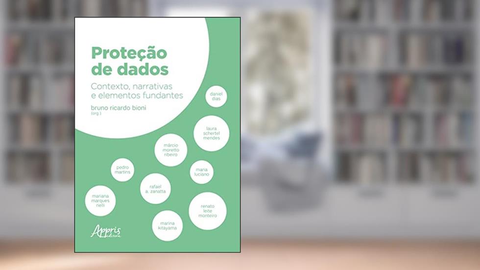 Proteção de Dados: Contexto, Narrativas e Elementos Fundantes, do autor Bruno Ricardo Bioni