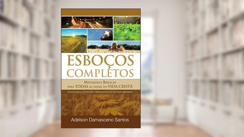 Esboços e Sermões Completos para Ocasiões e Datas Especiais: Mensagens Bíblicas para Todas as Datas da Vida Cristã, do autor Adelson Damasceno Santos