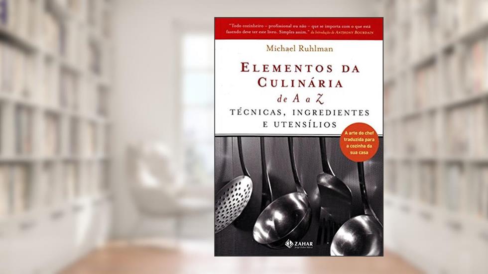 Elementos Da Culinária De A A Z: Técnicas, Ingredientes E Utensílios. A Arte Do Chef Traduzida Para A Cozinha Da Sua Casa, do autor Michael Ruhlam
