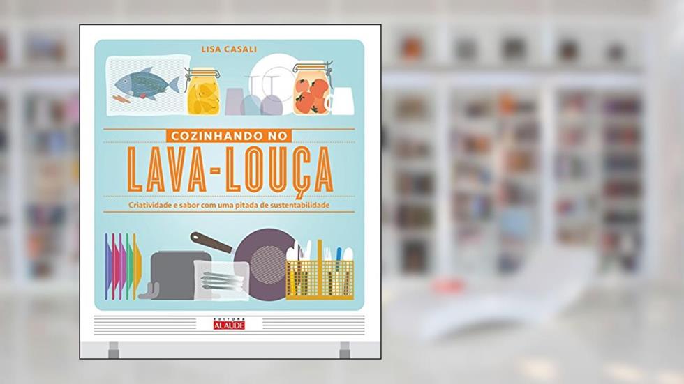 Cozinhando no Lava-louça: Criatividade e Sabor com uma Pitada de Sustentabilidade, do autor Lisa Casali