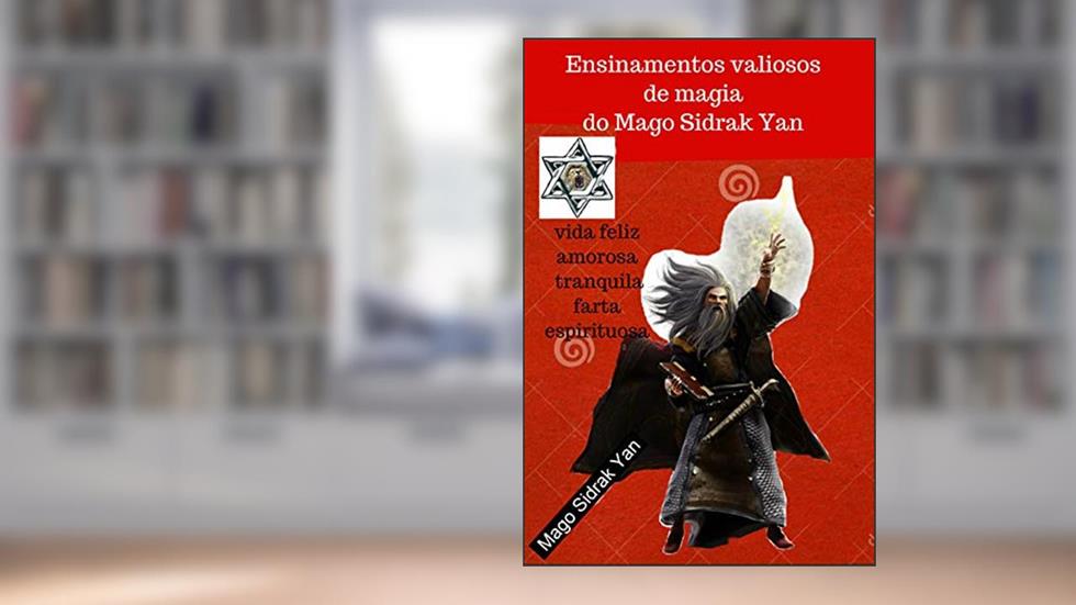 Ensinamentos valiosos de magia do Mago Sidrak Yan: vida feliz, amorosa, tranquila, farta e espirituosa, do autor Mago Sidrak Yan