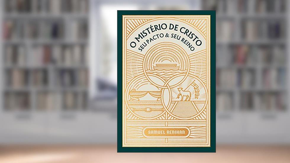 O Mistério de Cristo: Seu Pacto & Seu Reino (Obras por Samuel D. Renihan Livro 1), do autor Samuel D. Renihan