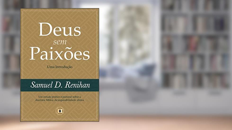 Deus sem Paixões: Uma Introdução (Obras por Samuel D. Renihan Livro 3), do autor Samuel D. Renihan