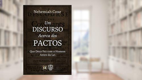 Capa de Um Discurso Acerca dos Pactos que Deus Fez com o Homem Antes da Lei, do autor Nehemiah Coxe