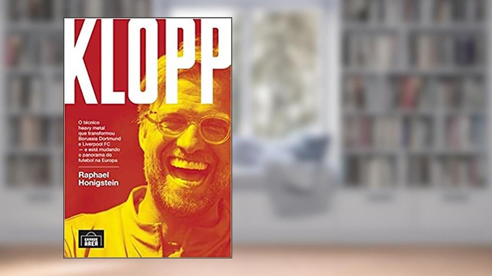 Klopp: o Técnico Heavy Metal que Transformou Borussia Dortmund e Liverpool FC - e Está Mudando o Panorama do Futebol na Europa, do autor Raphael Honigstein