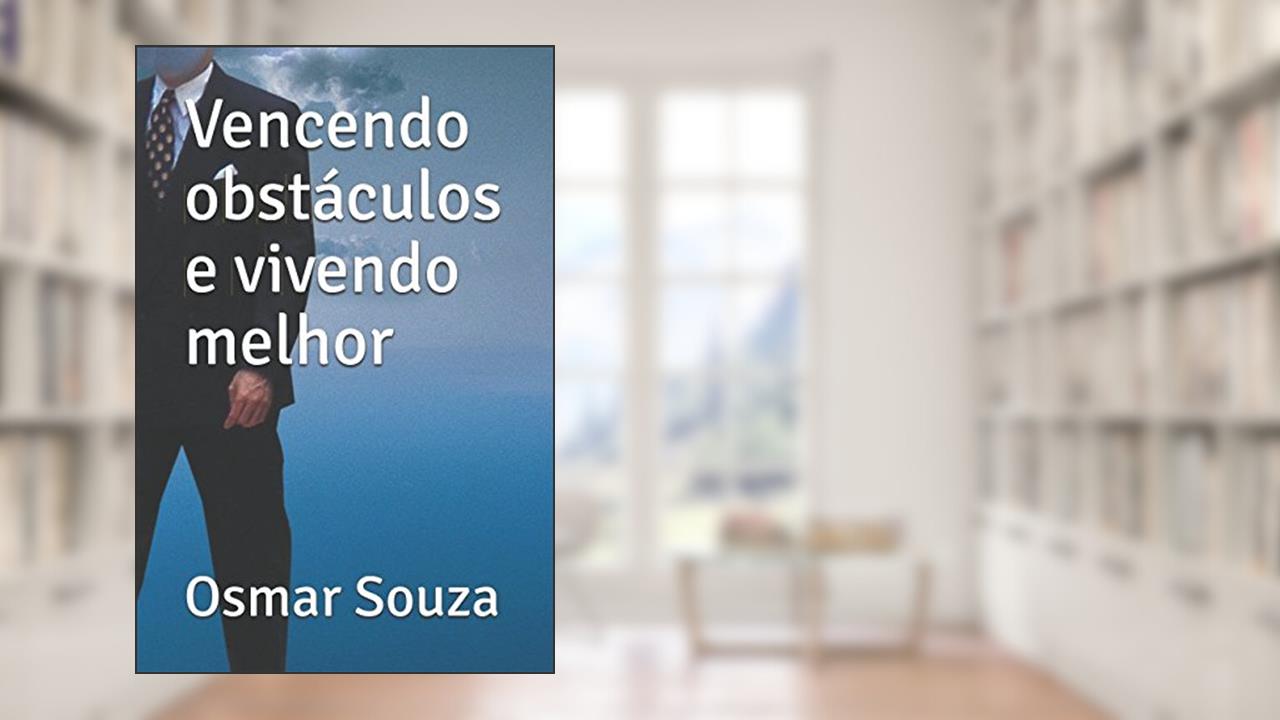Vencendo obstáculos e vivendo melhor (Portuguese Edition), do autor Sr Osmar de Souza