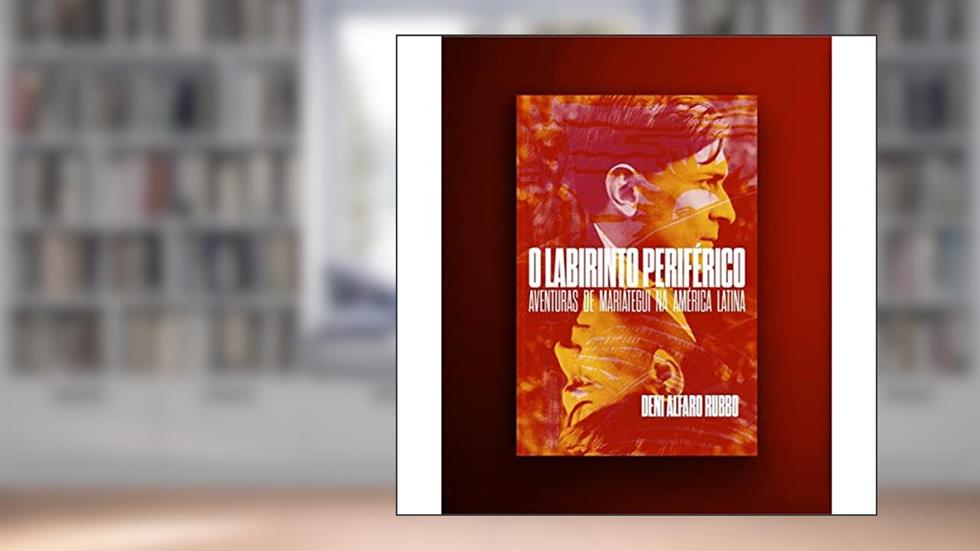 O Labirinto Periférico: Aventuras de Mariátegui na América Latina, do autor Deni Alfaro Rubbo