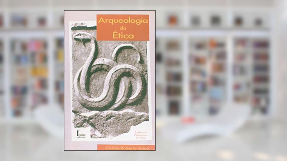Arqueologia Da Ética, do autor Carlos Roberto Arico