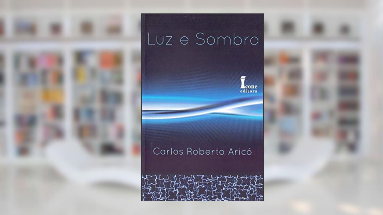 Luz e Sombra, do autor Carlos Roberto Aricó