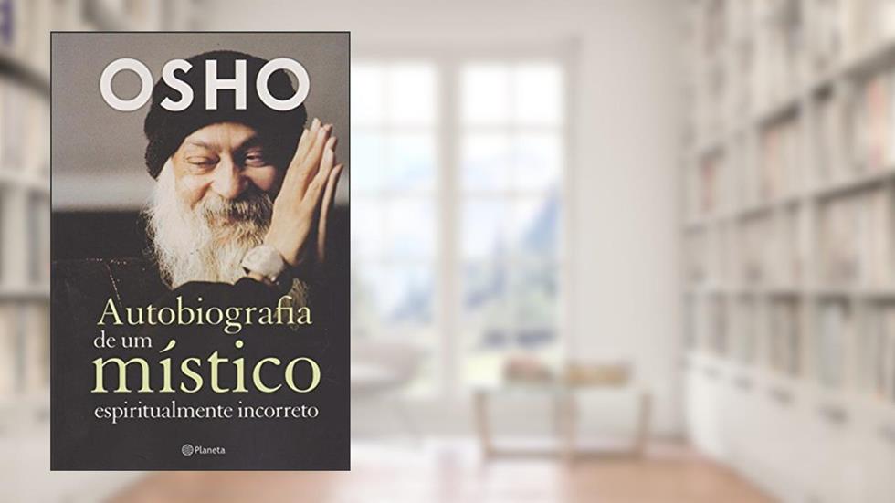 Autobiografia de um místico espiritualmente incorreto: (Biblioteca Osho), do autor Osho