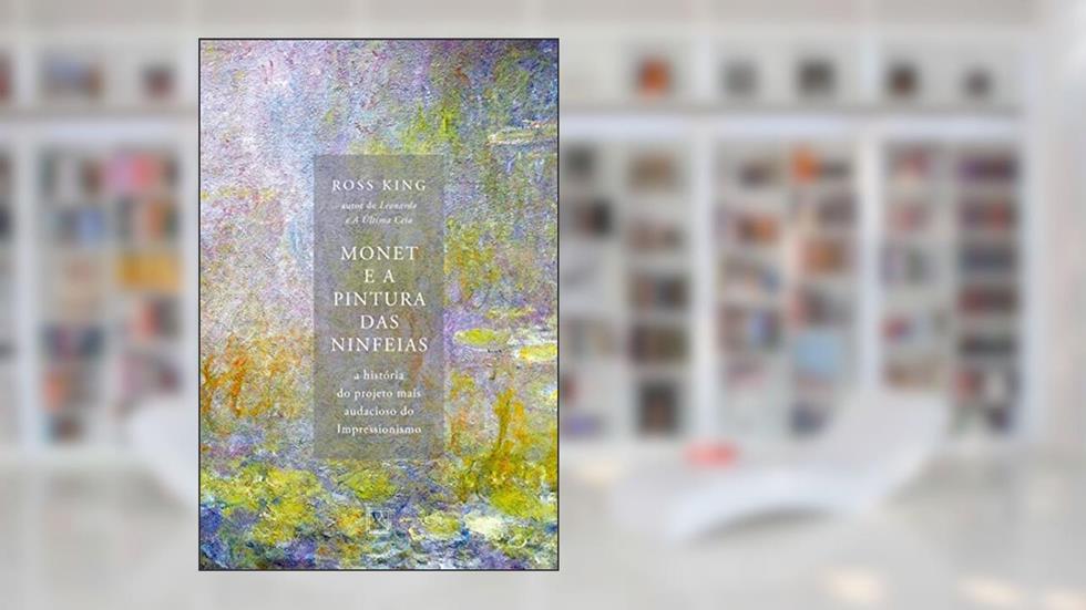 Monet e a pintura das Ninfeias: A história do projeto mais audacioso do Impressionismo, do autor Ross King