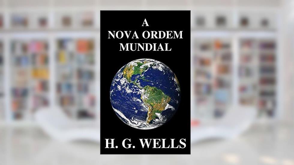 A Nova Ordem Mundial: Se for possível, como pode ser alcançado, e como deverá ser um mundo pacífico?, do autor Herbert George Wells